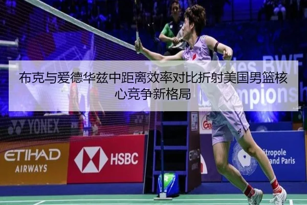 布克与爱德华兹中距离效率对比折射美国男篮核心竞争新格局
